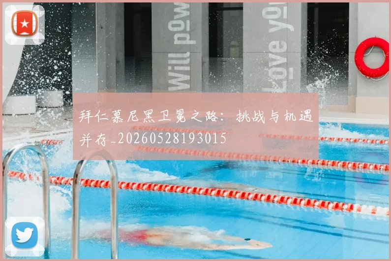 拜仁慕尼黑卫冕之路:挑战与机遇并存_20260528193015