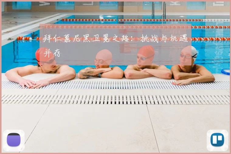 拜仁慕尼黑卫冕之路：挑战与机遇并存